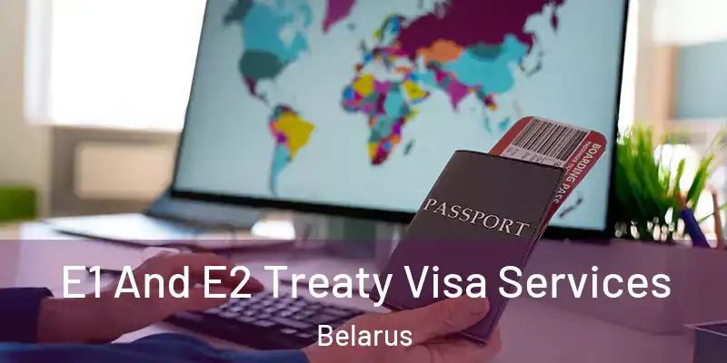  E1 And E2 Treaty Visa Services Belarus
