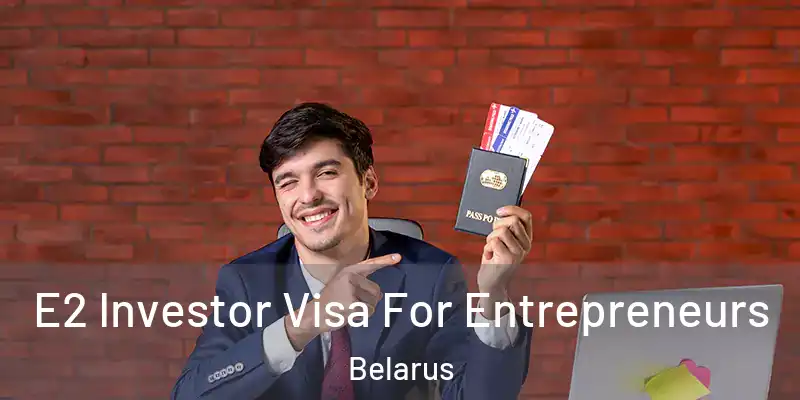  E2 Investor Visa For Entrepreneurs Belarus